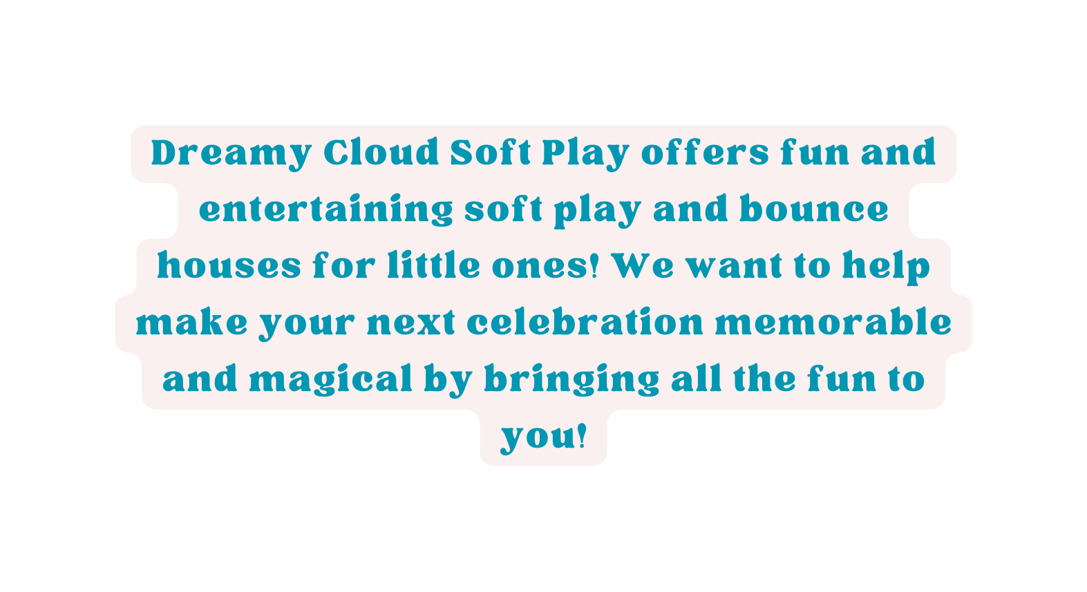 Dreamy Cloud Soft Play offers fun and entertaining soft play and bounce houses for little ones We want to help make your next celebration memorable and magical by bringing all the fun to you